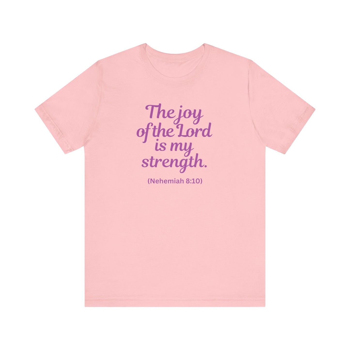 THE JOY OF THE LORD IS MY STRENGTH - Unisex Jersey Short Sleeve Tee (6 colors)