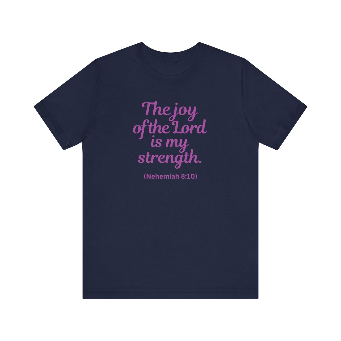 THE JOY OF THE LORD IS MY STRENGTH - Unisex Jersey Short Sleeve Tee (6 colors)