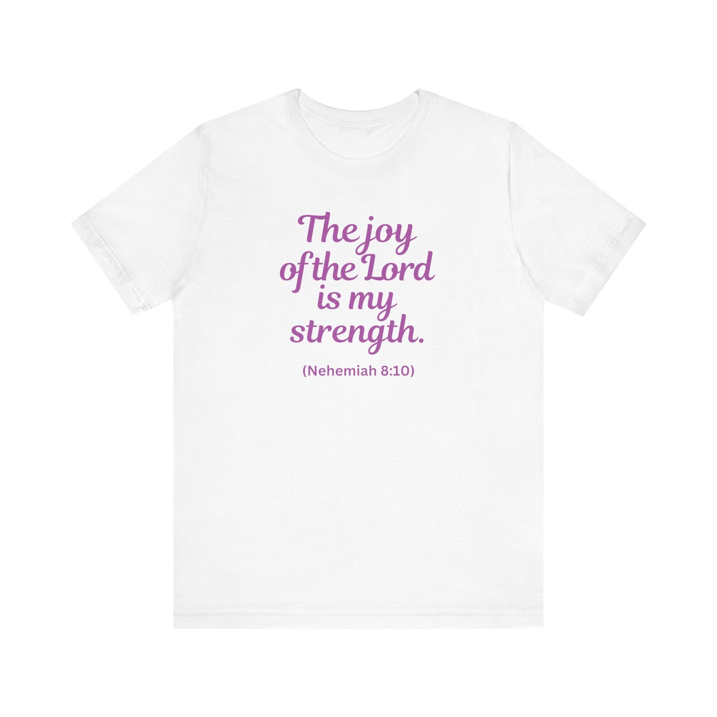 THE JOY OF THE LORD IS MY STRENGTH - Unisex Jersey Short Sleeve Tee (6 colors)