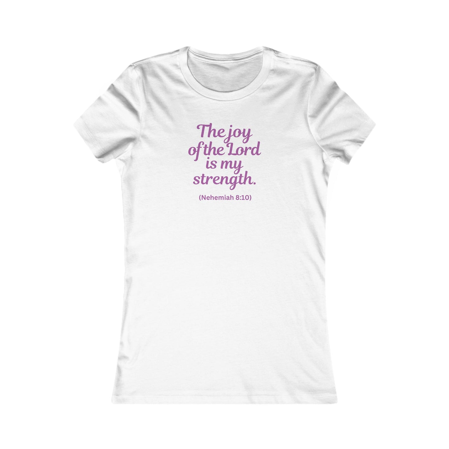 THE JOY OF THE LORD IS MY STRENGHT - Women's Favorite Tee (SLIM FIT) (5 colors)