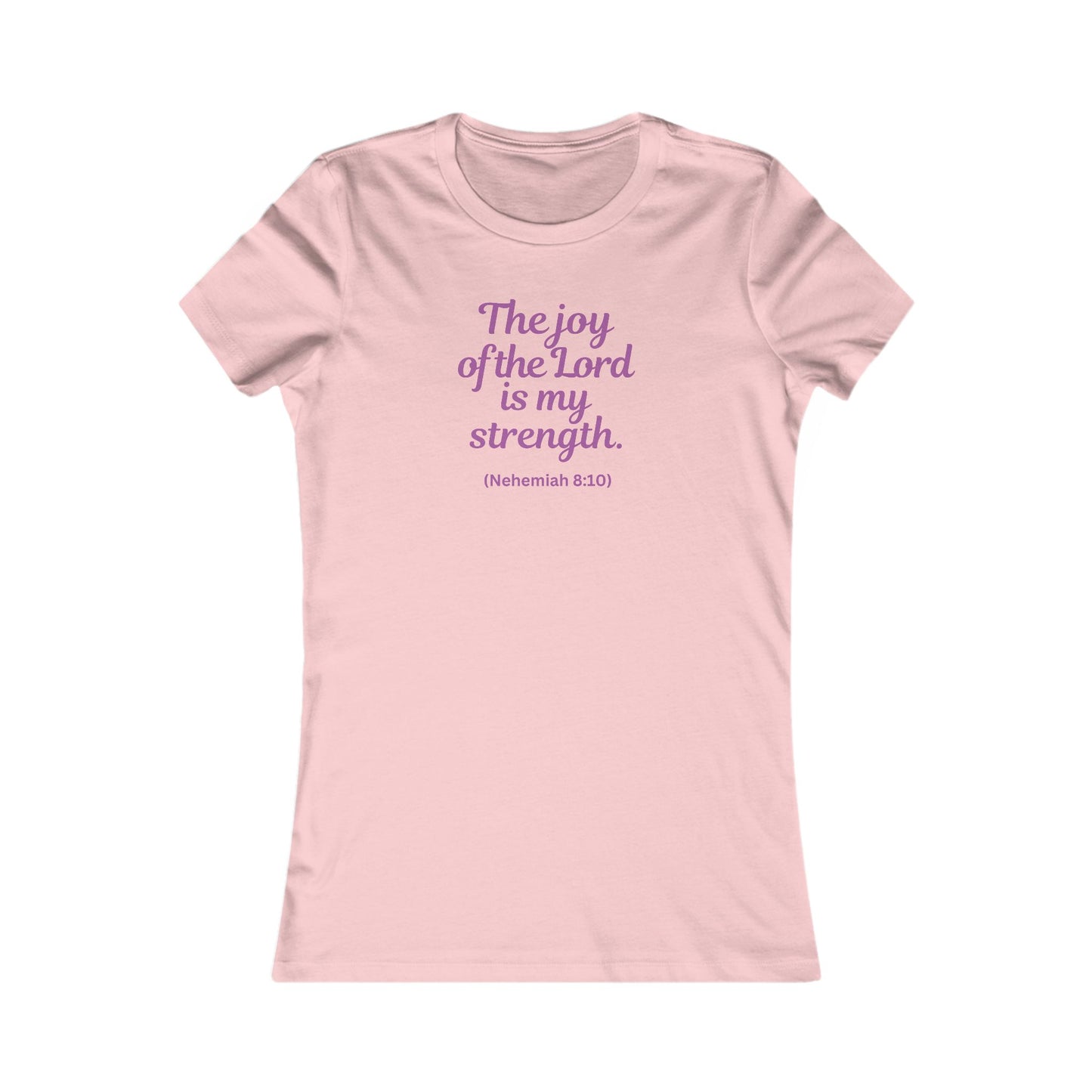 THE JOY OF THE LORD IS MY STRENGHT - Women's Favorite Tee (SLIM FIT) (5 colors)