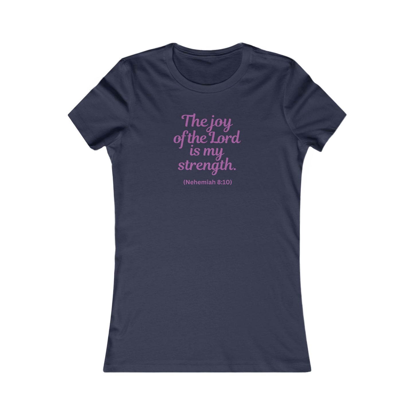 THE JOY OF THE LORD IS MY STRENGHT - Women's Favorite Tee (SLIM FIT) (5 colors)