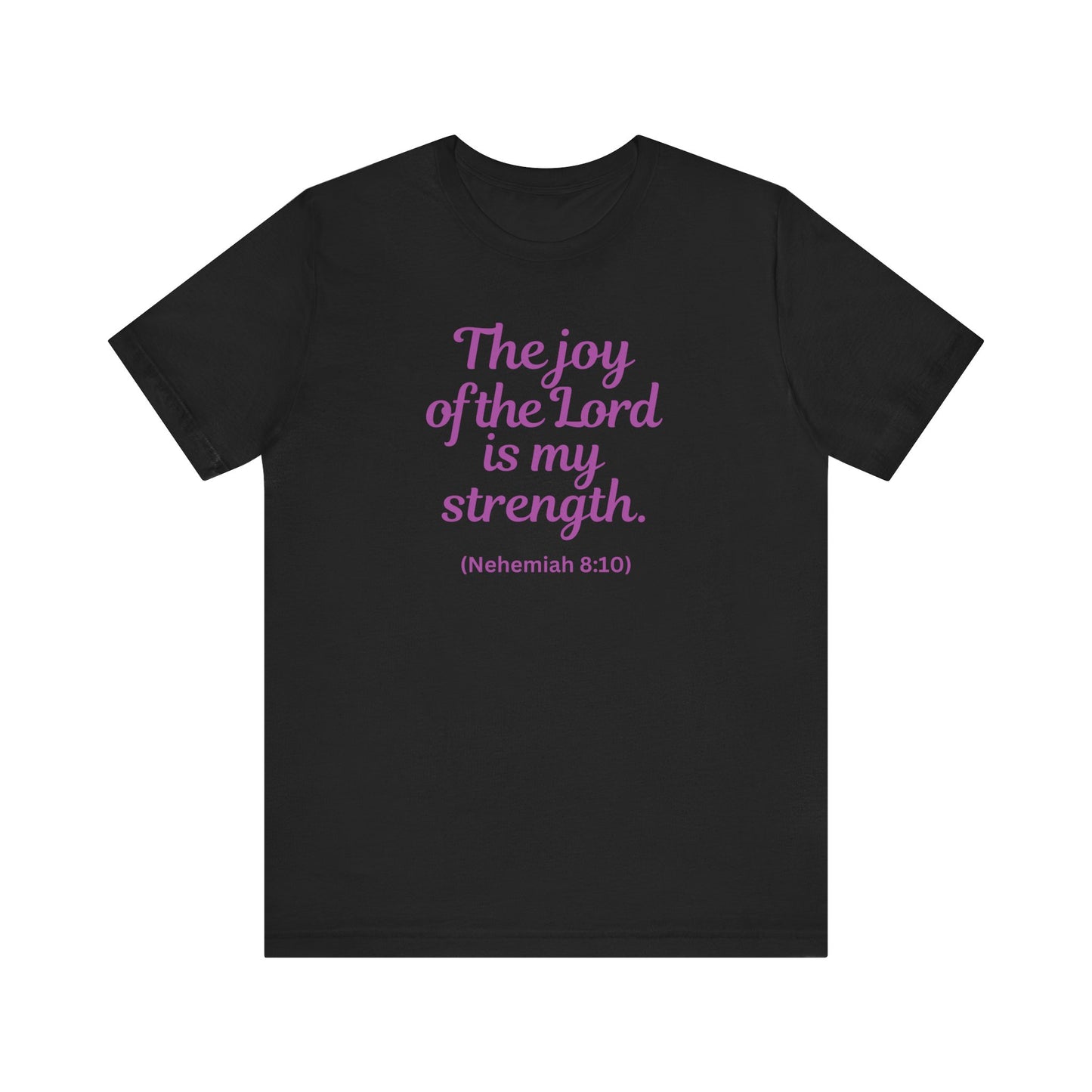 THE JOY OF THE LORD IS MY STRENGTH - Unisex Jersey Short Sleeve Tee (6 colors)